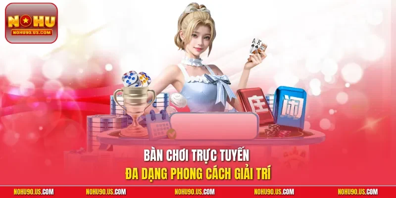 Bàn chơi trực tuyến đa dạng phong cách giải trí