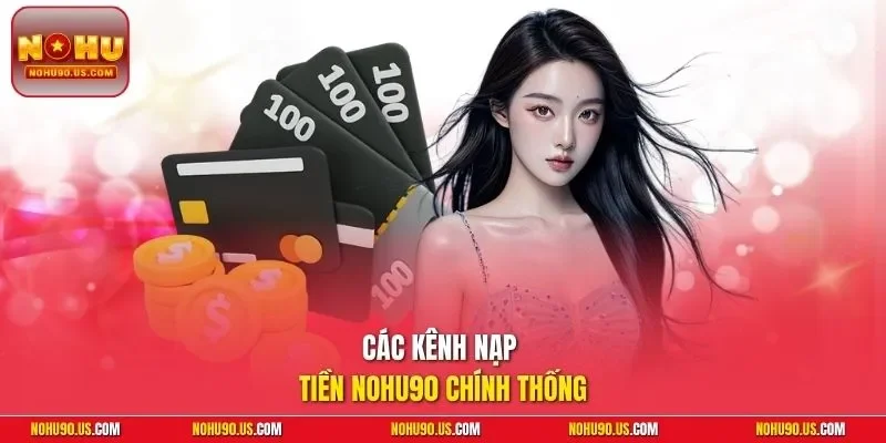Các kênh nạp tiền NOHU90 chính thống
