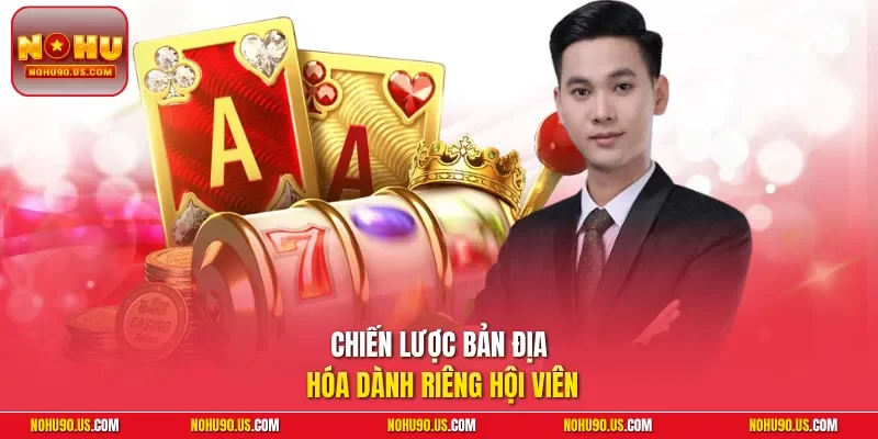Chiến lược bản địa hóa dành riêng hội viên