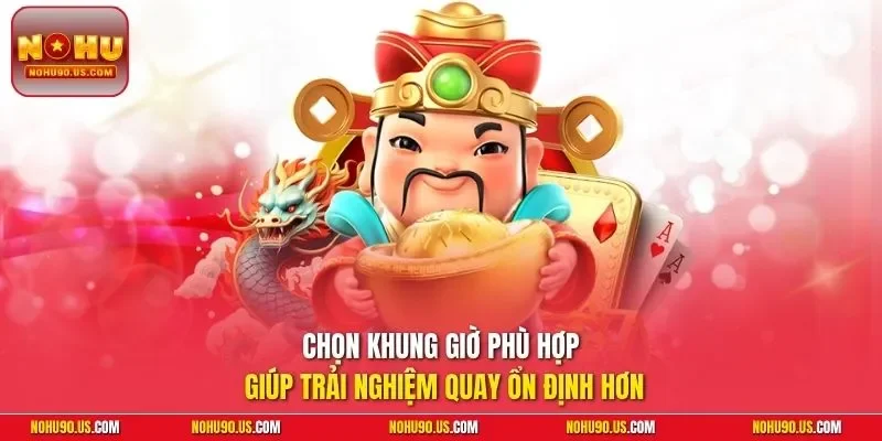 Chọn khung giờ phù hợp giúp trải nghiệm quay ổn định hơn