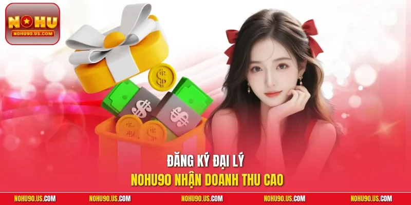 Đăng ký đại lý NOHU90 nhận doanh thu cao