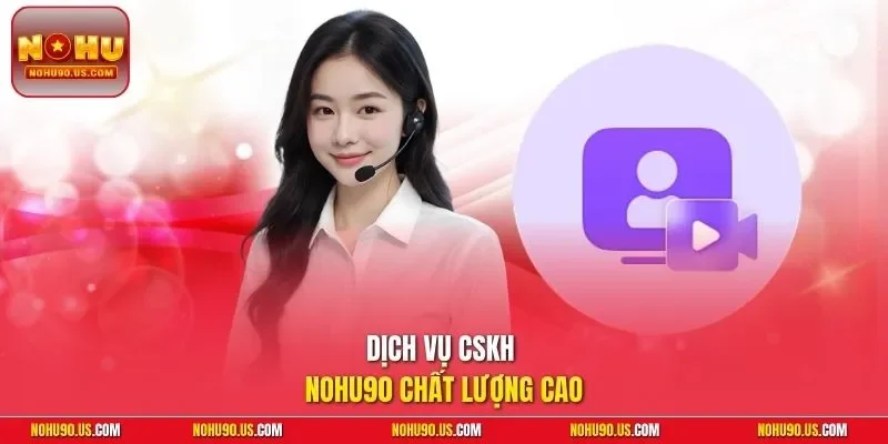Dịch vụ CSKH NOHU90 chất lượng cao