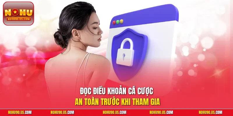 Đọc điều khoản cá cược an toàn trước khi tham gia