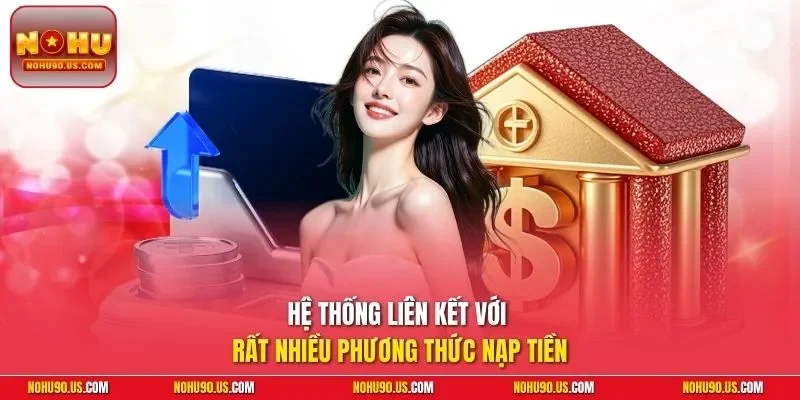 Hệ thống liên kết với rất nhiều phương thức nạp tiền