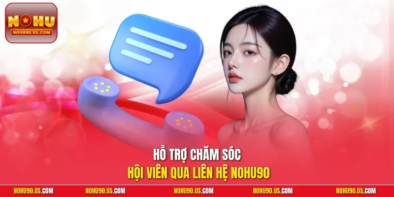 Hỗ trợ chăm sóc hội viên qua liên hệ NOHU90