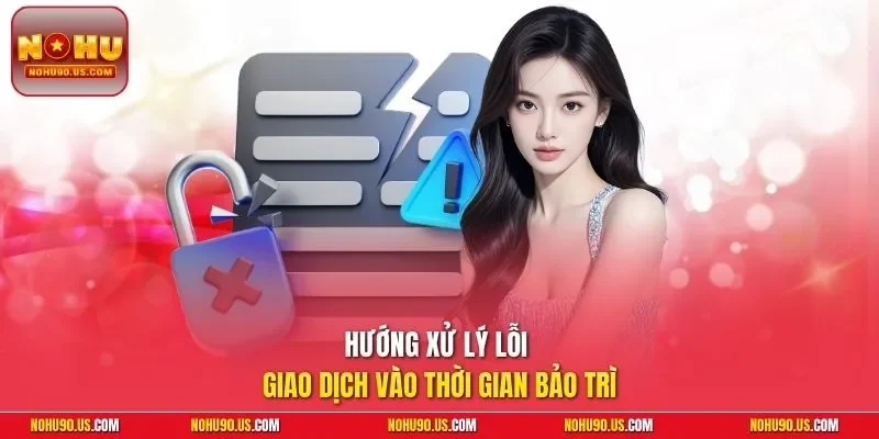 Hướng xử lý lỗi giao dịch vào thời gian bảo trì