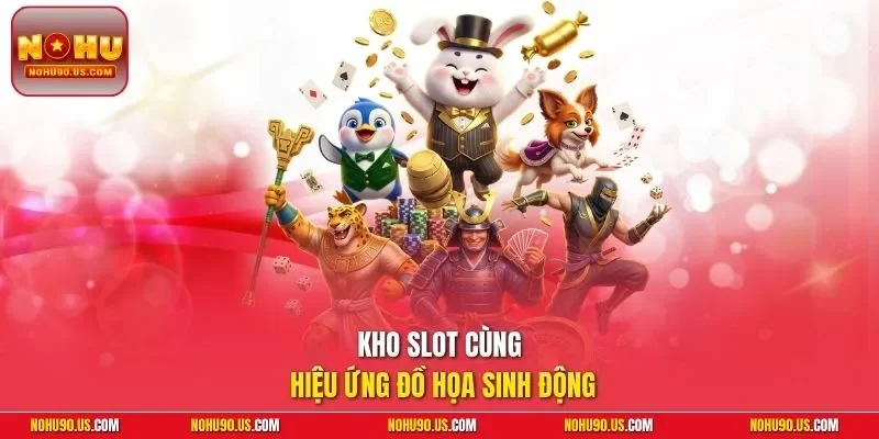 Kho slot cùng hiệu ứng đồ họa sinh động