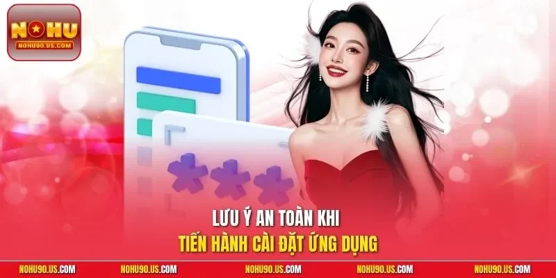 Lưu ý an toàn khi tiến hành cài đặt ứng dụng