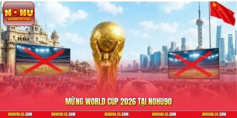 Mừng World Cup 2026 tại NOHU90