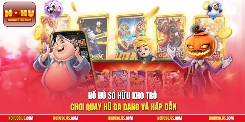 Nổ hũ sở hữu kho trò chơi quay hũ đa dạng và hấp dẫn