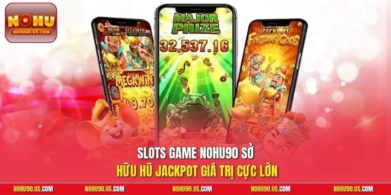 Slots game NOHU90 sở hữu hũ Jackpot giá trị cực lớn