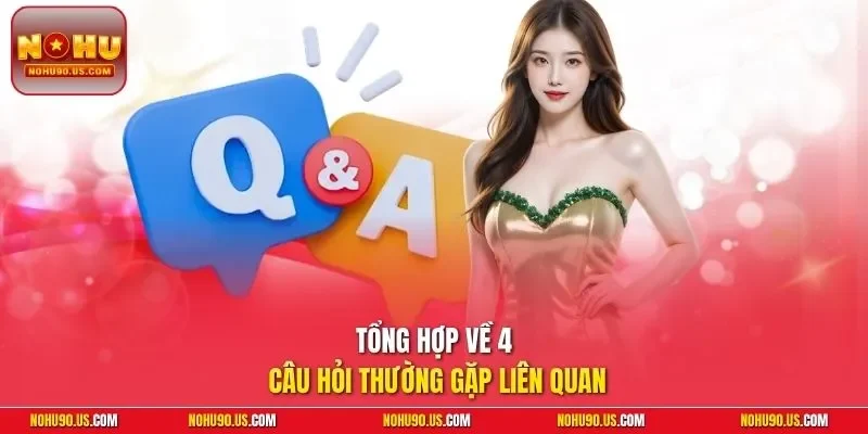 Tổng hợp về 4 câu hỏi thường gặp liên quan