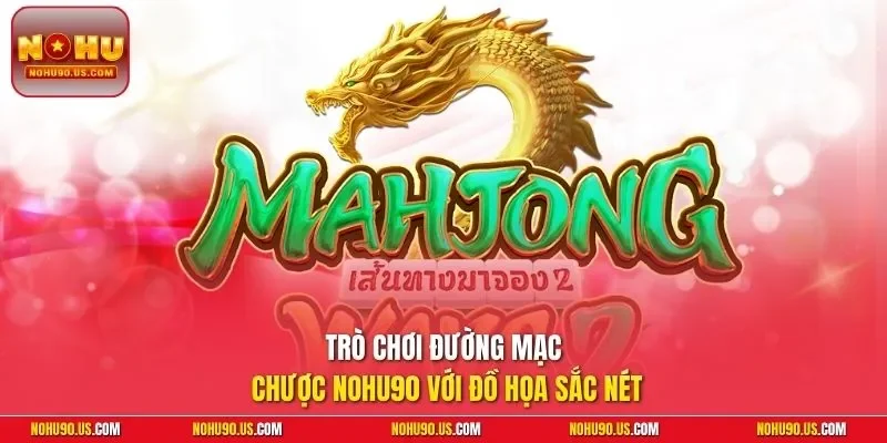 Trò chơi đường mạc chược NOHU90 với đồ họa sắc nét