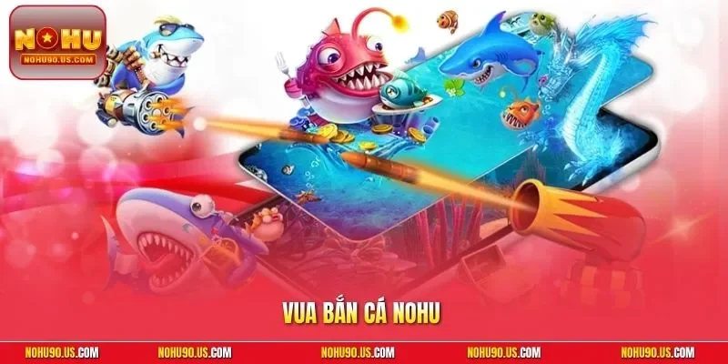 Vua bắn cá NOHU