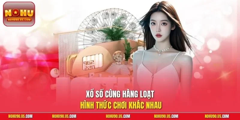 Xổ số cùng hàng loạt hình thức chơi khác nhau